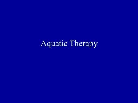 Aquatic Therapy. Therapeutic Consideration Accommodating Resistance matching patient applied force or effort Variable Resistance with change of.