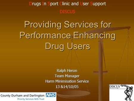 Providing Services for Performance Enhancing Drug Users Ralph Heron Team Manager Harm Minimisation Service 13 &14/10/05 Drugs In Sport Clinic and User.