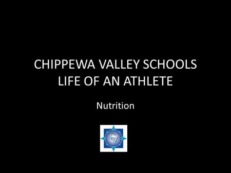 CHIPPEWA VALLEY SCHOOLS LIFE OF AN ATHLETE Nutrition.