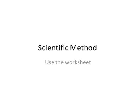 Scientific Method Use the worksheet. The Scientific Method What is the scientific method? – It is a process that is used to find answers to questions.