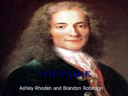 Voltaire Ashley Rhoden and Brandon Robinson. Early Life Francois Marie Arouet (pen name Voltaire) was born on November 21, 1694 in Paris. Francois Marie.