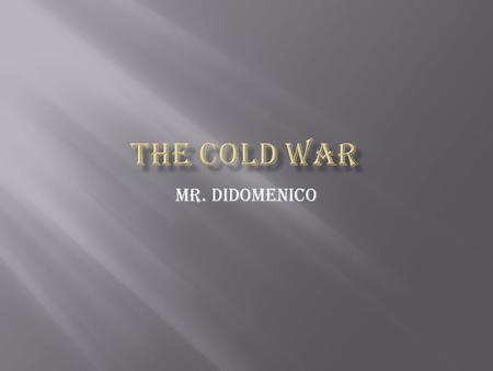 Mr. DiDomenico. The Cold War was a period of East-West competition, tension, and conflict short of full-scale war.