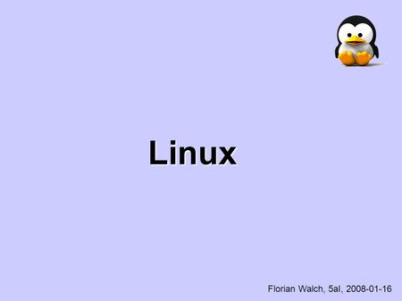 Linux Florian Walch, 5aI, 2008-01-16. Agenda History Naming controversy Uses Linux distributions.