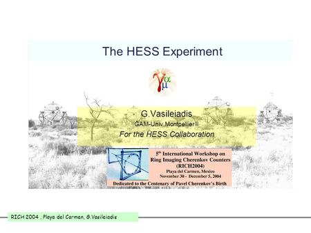 RICH 2004, Playa del Carmen, G.Vasileiadis The HESS Experiment G.Vasileiadis GAM-Univ.Montpellier II For the HESS Collaboration.