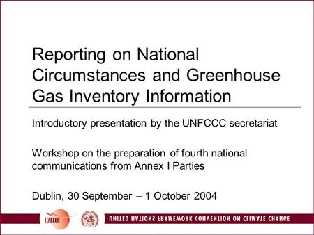 Reporting on National Circumstances and Greenhouse Gas Inventory Information Introductory presentation by the UNFCCC secretariat Workshop on the preparation.