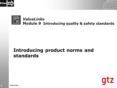 1 ValueLinks Module 9 Introducing quality & safety standards Introducing product norms and standards.