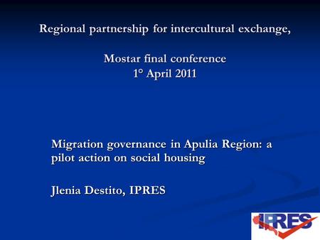 Regional partnership for intercultural exchange, Mostar final conference 1° April 2011 Migration governance in Apulia Region: a pilot action on social.