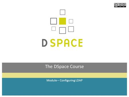 The DSpace Course Module – Configuring LDAP. Module objectives  By the end of this module you will:  Understand how DSpace uses LDAP for authentication.