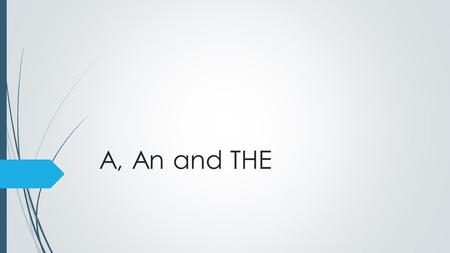 A, An and THE. Articles A and AN  A and AN are called indefinite articles. Indefinite means not specific. Use A(AN) when you are talking about a.