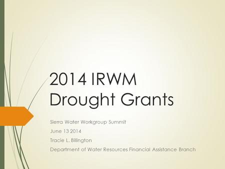 2014 IRWM Drought Grants Sierra Water Workgroup Summit June 13 2014 Tracie L. Billington Department of Water Resources Financial Assistance Branch.