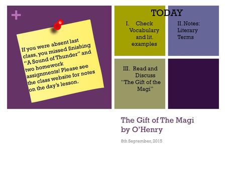 + The Gift of The Magi by O’Henry 8th September, 2015 If you were absent last class, you missed finishing “A Sound of Thunder” and two homework assignments!