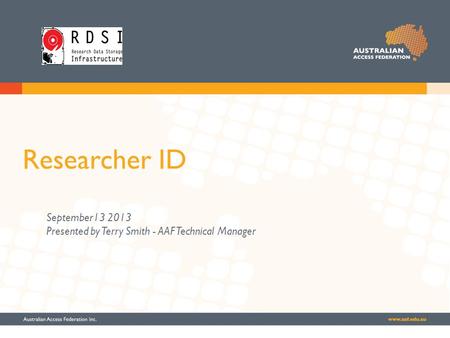 Researcher ID September13 2013 Presented by Terry Smith - AAF Technical Manager.