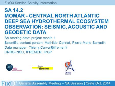 General Assembly Meeting – SA Session | Crete Oct. 2014 SA 14.2 MOMAR - CENTRAL NORTH ATLANTIC DEEP SEA HYDROTHERMAL ECOSYSTEM OBSERVATION: SEISMIC, ACOUSTIC.