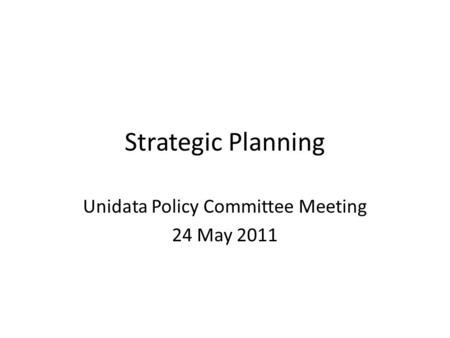 Strategic Planning Unidata Policy Committee Meeting 24 May 2011.