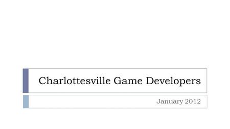 Charlottesville Game Developers January 2012. Tips for Game Jams Jeff Ward.