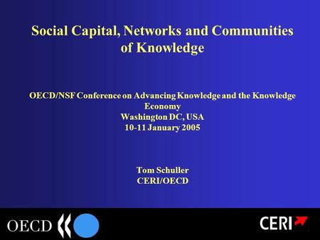 Social Capital, Networks and Communities of Knowledge OECD/NSF Conference on Advancing Knowledge and the Knowledge Economy Washington DC, USA 10-11 January.