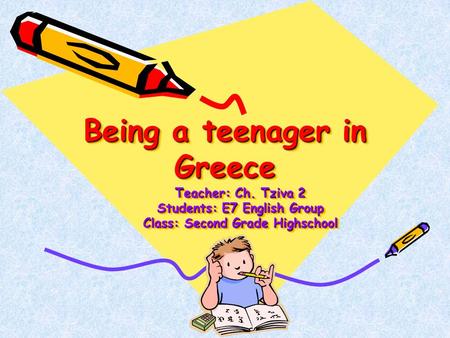 Being a teenager in Greece Teacher: Ch. Tziva 2 Students: E7 English Group Class: Second Grade Highschool.