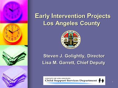 1 E arly I ntervention P rojects Los Angeles County Steven J. Golightly, Director Lisa M. Garrett, Chief Deputy Lisa M. Garrett, Chief Deputy.