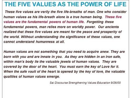 THE FIVE VALUES AS THE POWER OF LIFE These five values are verily the five life-breaths of man. One who consider human values as his life-breath alone.