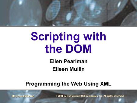 McGraw-Hill/Irwin © 2004 by The McGraw-Hill Companies, Inc. All rights reserved. Scripting with the DOM Ellen Pearlman Eileen Mullin Programming the Web.