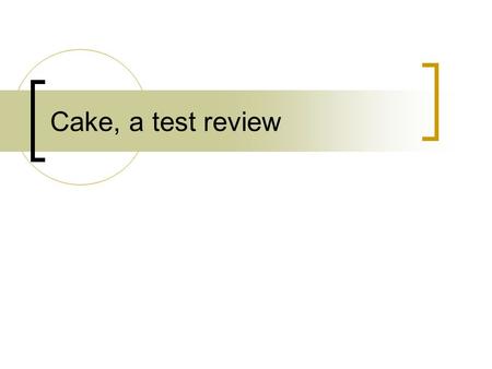 Cake, a test review.