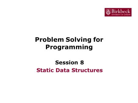 Problem Solving for Programming Session 8 Static Data Structures.