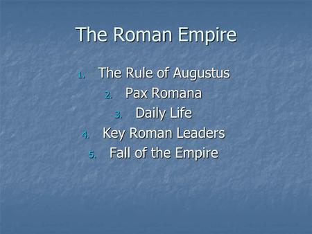 The Roman Empire The Rule of Augustus Pax Romana Daily Life