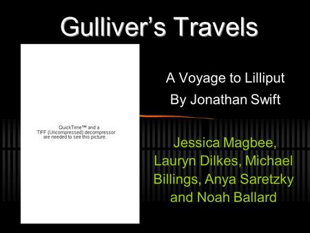 Gulliver’s Travels A Voyage to Lilliput By Jonathan Swift Jessica Magbee, Lauryn Dilkes, Michael Billings, Anya Saretzky and Noah Ballard.