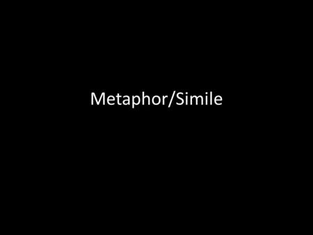 Metaphor/Simile. Simile “like” or “as” Her hair, golden as the sun, cascaded…