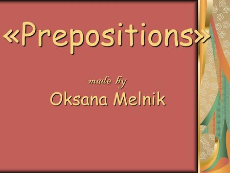 «Prepositions» made by Oksana Melnik in в time on на at біля.