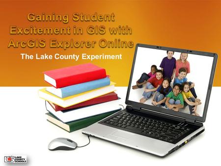 The Lake County Experiment. Questionnaire –Who has participated in GIS Day? –Why did you participate? –Did your participation involve Students? –How do.