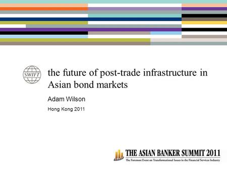 The future of post-trade infrastructure in Asian bond markets Adam Wilson Hong Kong 2011.