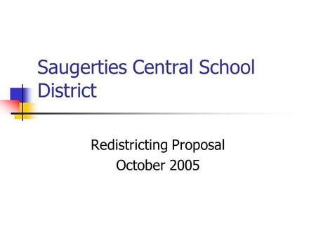 Saugerties Central School District Redistricting Proposal October 2005.