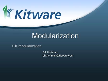 Modularization ITK modularization Bill Hoffman