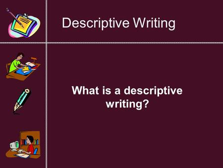 Descriptive Writing What is a descriptive writing?