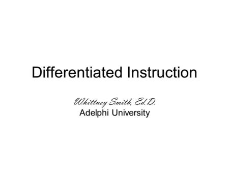 Differentiated Instruction Whittney Smith, Ed.D. Adelphi University.