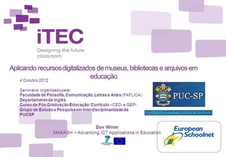 Aplicando recursos digitalizados de museus, bibliotecas e arquivos em educação Dov Winer MAKASH – Advancing ICT Applications in Education 4 Outubro 2012.