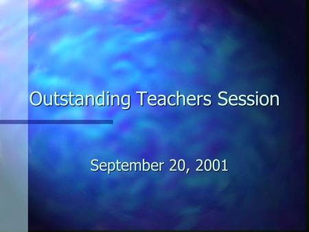 Outstanding Teachers Session September 20, 2001. An Outstanding Teacher... n builds a community of learners. n meets the needs of all learners. n is caring,