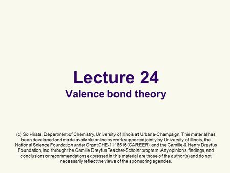 Lecture 24 Valence bond theory (c) So Hirata, Department of Chemistry, University of Illinois at Urbana-Champaign. This material has been developed and.