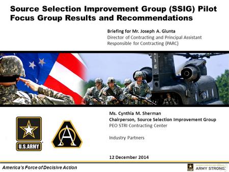 America’s Force of Decisive Action Ms. Cynthia M. Sherman Chairperson, Source Selection Improvement Group PEO STRI Contracting Center Industry Partners.