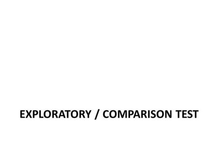 EXPLORATORY / COMPARISON TEST. What types of written information will be required? – Prerequisite – Theoretical or conceptual – Procedural – Examples.