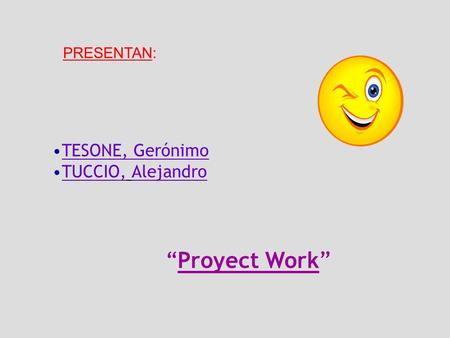 PRESENTAN: TESONE, Gerónimo TUCCIO, Alejandro “Proyect Work”