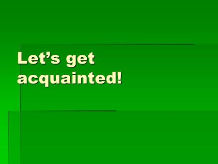 Let’s get acquainted!. Do people... when they get acquainted? Model | greet each other greet each otherO^O tell their names tell their namesO^O tell their.