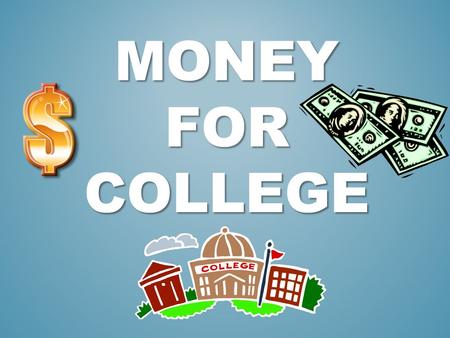 MONEY FOR COLLEGE. I CAN DEFINE AND DISCUSS AT LEAST 3 WAYS TO PAY FOR COLLEGE.