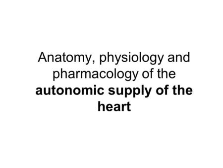 Anatomy, physiology and pharmacology of the autonomic supply of the heart.