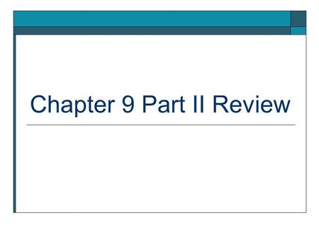 Chapter 9 Part II Review.