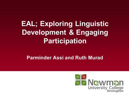 EAL; Exploring Linguistic Development & Engaging Participation Parminder Assi and Ruth Murad.