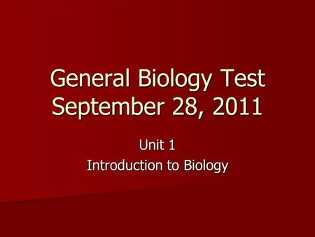 General Biology Test September 28, 2011 Unit 1 Introduction to Biology.