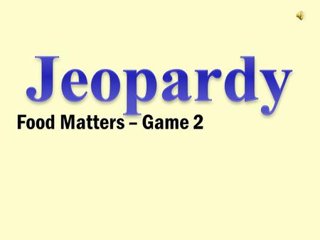 Food Matters – Game 2 $100 $200 $400 $300 $400 SoilFood AdditivesFood LabelsVocabulary $300 $200 $400 $200 $100 $500 $100.