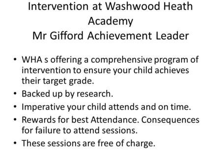 Intervention at Washwood Heath Academy Mr Gifford Achievement Leader WHA s offering a comprehensive program of intervention to ensure your child achieves.